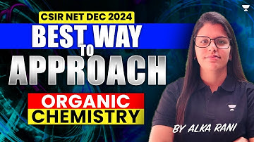 Best way to Approach Organic Chemistry CSIR NET | CSIR NET Chemistry Dec 2024 | Alka Rani