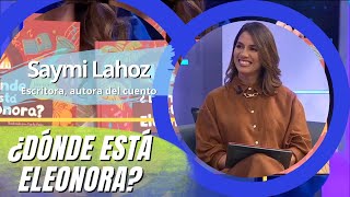 Saymi Lahoz, escritora de &quot;Dónde está Eleonora?, nos comenta que la inspiró a escribir este cuento