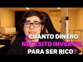 ¿Cuanto dinero necesito INVERTIR para ser RICO?