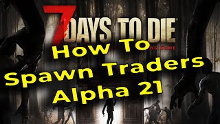 7 Days to die Alpha 21 How to Spawn Traders - 7D2D A21 How to Spawn Traders