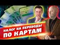 НАЛОГ на ПЕРЕВОДЫ по Картам. Как Обосновать свои ДОХОДЫ?