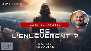 DERNIERES PROPHÉTIES AVANT L'ENLEVEMENT DE L' ÉGLISE - SARKIS ARBAJIAN ( 2ème partie )