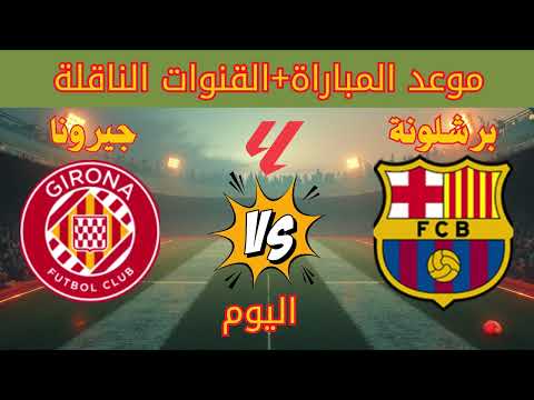 موعد مباراة برشلونة وجيرونا اليوم في الدوري الإسباني 2025 والقنوات الناقلة