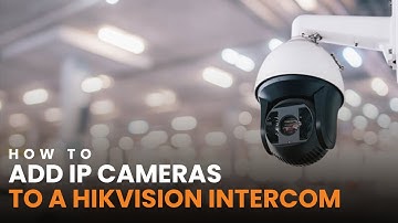 How To Add Hikvision IP Cameras To A Hikvision Indoor Station