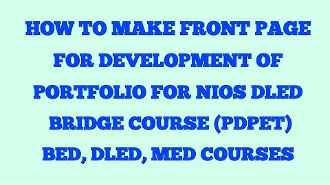 HOW TO MAKE FRONT PAGE FOR DEVELOPMENT OF PORTFOLIO FOR NIOS DLED BRIDGE COURSE(PDPET) , DLED, BED,
