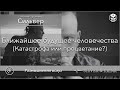 Ближайшее будущее человечества (Катастрофа или процветание?)