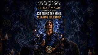 Clearing the Mind, Clearing the Energy: The Secret Psychology of Ritual Magic - Episode 3
