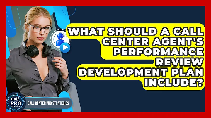 What Should A Call Center Agent's Performance Review Development Plan Include?