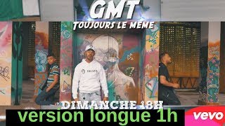 GMT - TOUJOURS LE MEME  [version longue 1h]