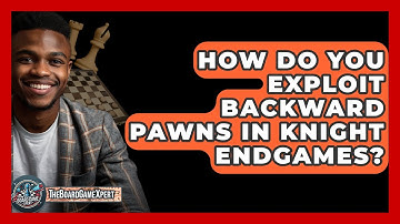 How Do You Exploit Backward Pawns In Knight Endgames? - The Board Game Xpert