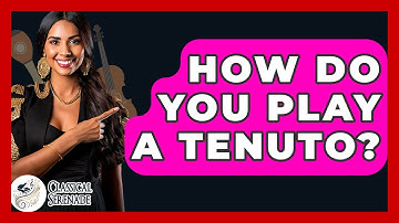 How Do You Play A Tenuto? - Classical Serenade