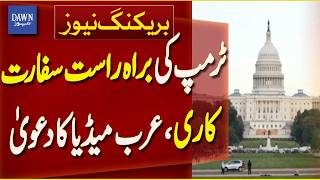 Full Trump Engaged in Direct Diplomacy Arab Media Makes Big Claim | Breaking News | Dawn News Update