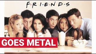 Friends | I&#39;ll be there for you | GOES METAL | EL Paul