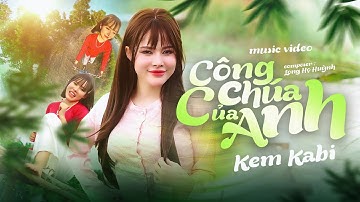 CÔNG CHÚA CỦA ANH || KEM KABI || OFFICIAL MUSIC VIDEO