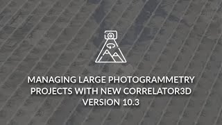 Managing Large Photogrammetry Projects with New Correlator3D version 10.3