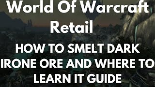 World Of Warcraft Retail How To Smelt Dark Irone Ore And Where To Learn It Guide