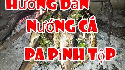 Hướng Dẫn Nướng Cá Pa Pỉnh Tộp Tây Bắc - Ẩm Thực Chợ Sạch