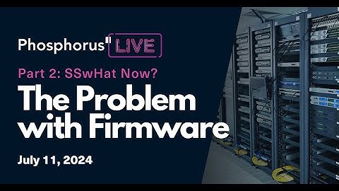SSwHat Now? The Problem with Firmware, Part 2 | #PhosphorusLIVE