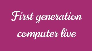first generation Computer | generations Live Stream Net Worth