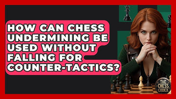 How Can Chess Undermining Be Used Without Falling For Counter-tactics? - The Chess Codex