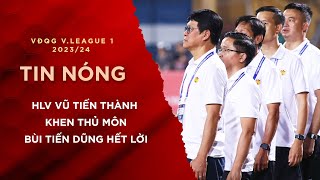 Tin Tức 06/5 | HLV Tiến Thành khen thủ môn Bùi Tiến Dũng hết lời