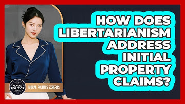 How Does Libertarianism Address Initial Property Claims?