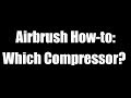 Airbrush Tutorial: Which Compressor?