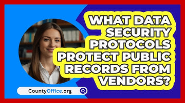 What Data Security Protocols Protect Public Records From Vendors? - CountyOffice.org