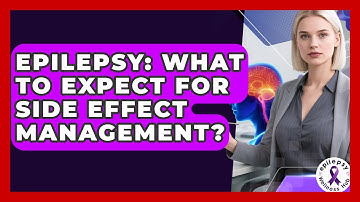 Epilepsy: What To Expect For Side Effect Management? - Epilepsy Wellness Hub