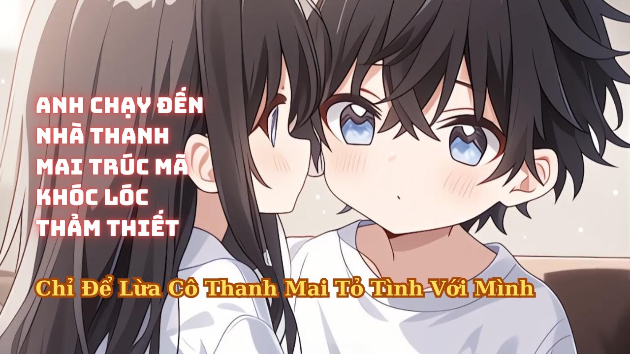FULL Anh Chạy Đến Nhà Thanh Mai Trúc Mã Khóc Lóc Thất Tình Thảm Thiết Chỉ Để Lừa Cô Tỏ Tình