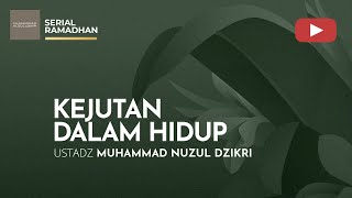 KEJUTAN DALAM HIDUP | Serial Ramadhan | Ustadz Muhammad Nuzul Dzikri