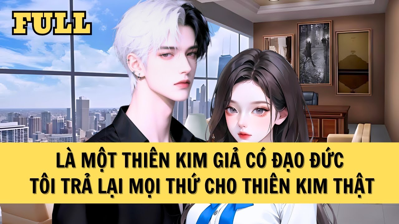 [FULL REVIEW] LÀ THIÊN KIM GIẢ BIẾT ĐẠO LÝ,  TÔI TRẢ LẠI CUỘC SỐNG CHO THIÊN KIM THẬT