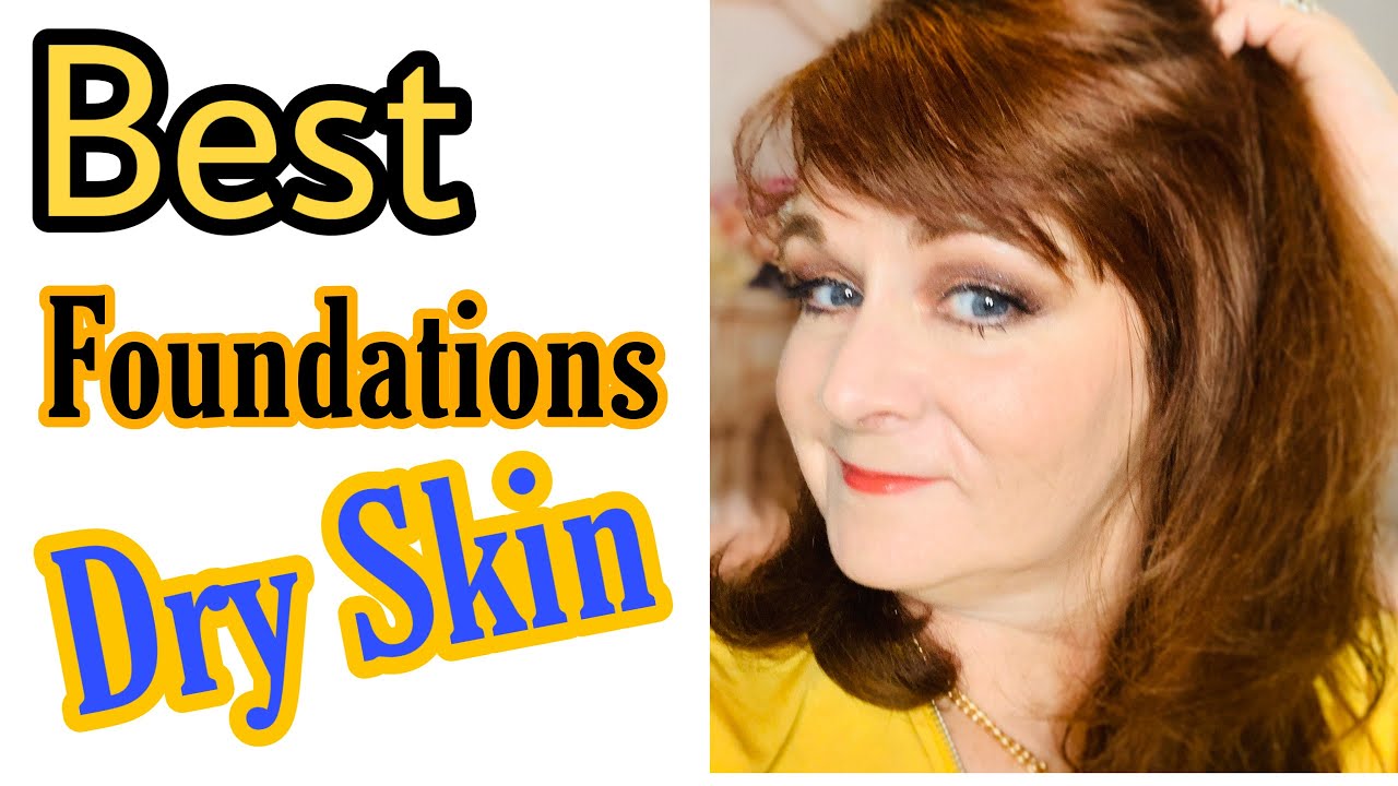 Best Foundations For Mature Skin Textured Skin Foundations Dry Skin