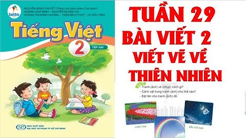 TIẾNG VIỆT LỚP  2. TUẦN 29: BÀI VIẾT 2 : VIẾT, VẼ VỀ THIÊN NHIÊN. SÁCH CÁNH DIỀU