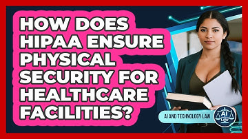 How Does HIPAA Ensure Physical Security For Healthcare Facilities? - AI and Technology Law