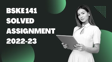 BSKE 141 SOLVED ASSIGNMENT 2022-23