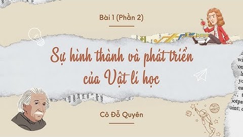Bài 1: Sự hình thành và phát triển của Vật lí học (Phần 2)- Chuyên đề học tập- Vật lí 10 (Cánh diều)