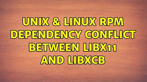 Unix & Linux: RPM dependency conflict between libX11 and libxcb