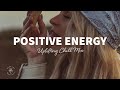 A Playlist Full of Positive Energy 🙌 Uplifting & Happy Chill Music Mix | The Good Life Mix No.7