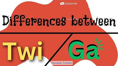 DIFFERENCES BETWEEN THE TWI LANGUAGE AND GA LANGUAGE