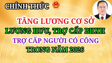Chính thức: TĂNG LƯƠNG CƠ SỞ LƯƠNG HƯU , TRỢ CẤP BHXH VÀ TRỢ CẤP NGƯỜI CÓ CÔNG TRONG NĂM 2026