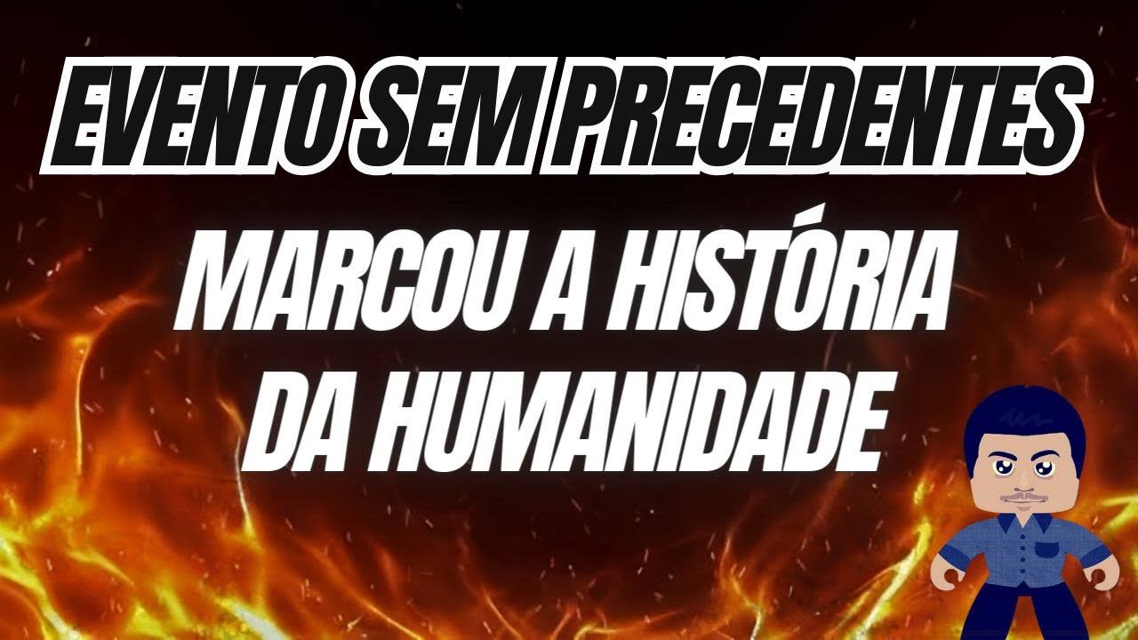 EVENTO SEM PRECEDENTES MARCOU A HISTÓRIA DA HUMANIDADE