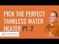 Pt. 2: How to Pick the Perfect Tankless Water Heater