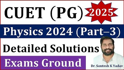 CUET PG Physics 2024 Part-3 Exams Ground || Detailed Solution Video of CUET Physics PYQs