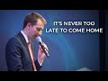 It’s Never Too Late to Come Home - Part 2 - Matthew Woodward