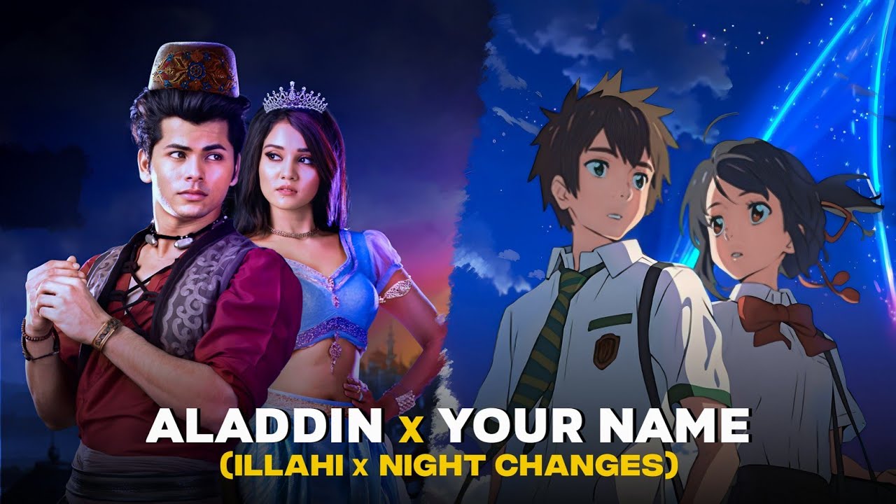 ALADDIN x YOUR NAME [ILLAHI x NIGHT CHANGES]