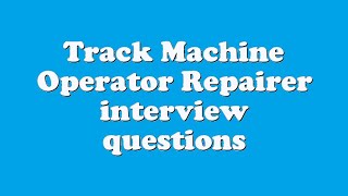 Track Machine Operator Repairer interview questions