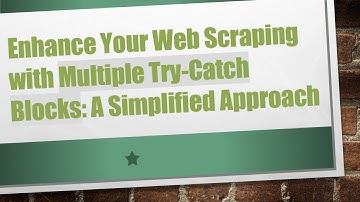 Enhance Your Web Scraping with Multiple Try-Catch Blocks: A Simplified Approach