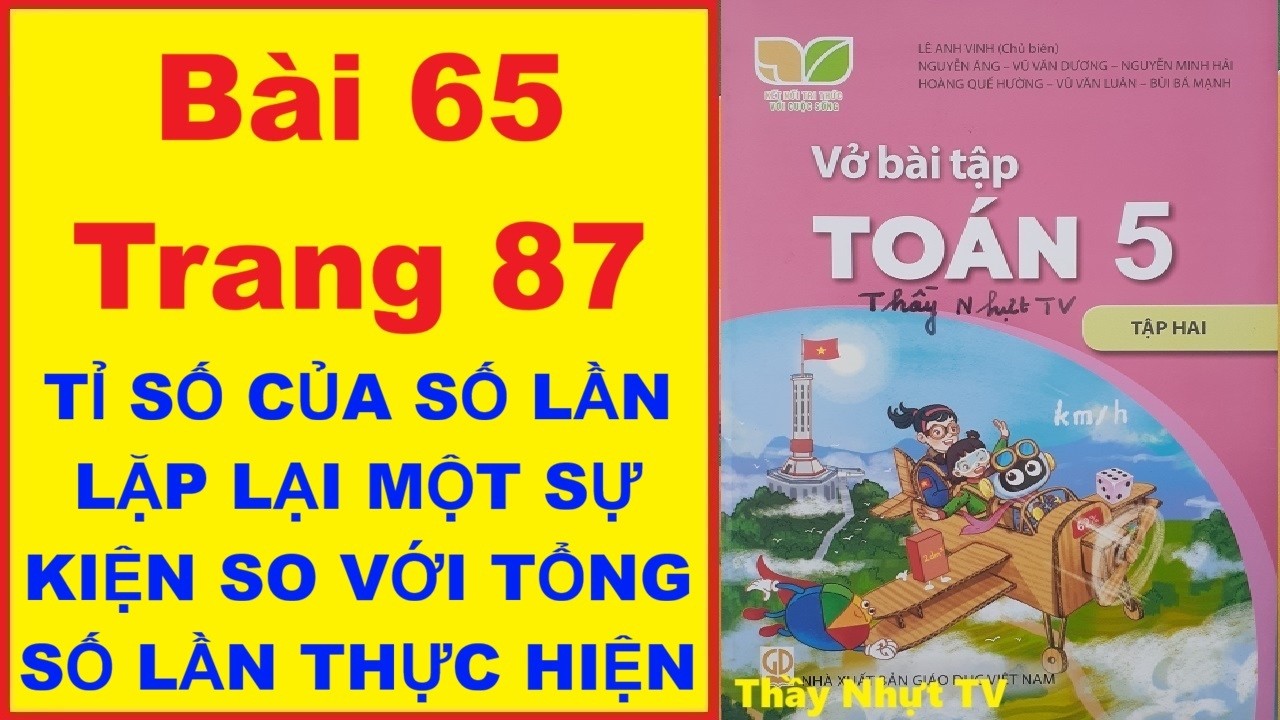 TOÁN LỚP 5 VỞ BÀI TẬP 2 Bài 65 - TỈ SỐ CỦA SỐ LẦN LẶP LẠI MỘT SỰ KIỆN SO VỚI TỔNG SỐ LẦN THỰC HIỆN