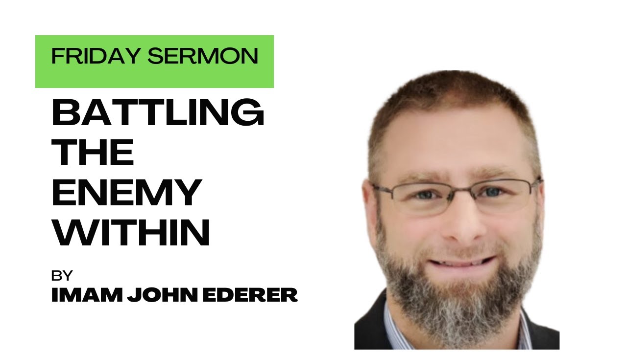 Friday Sermon: Battling the Enemy Within - Imam John Ederer - YouTube